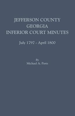 Jefferson County, Georgia, Inferior Court Minutes, July 1797-April 1800 by Ports, Michael A.