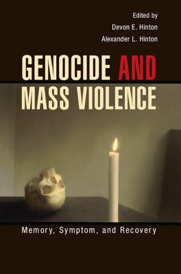 Genocide and Mass Violence: Memory, Symptom, and Recovery by Hinton, Devon E.