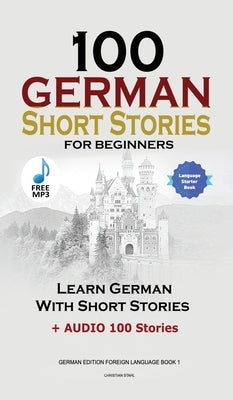 100 German Short Stories for Beginners Learn German With Stories + Audio: (German Edition Foreign Language Book 1) by Stahl, Christian