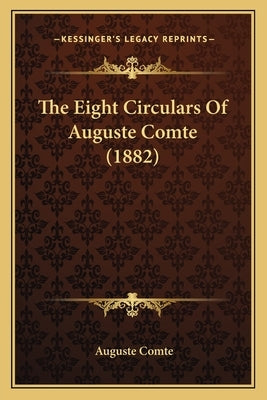 The Eight Circulars Of Auguste Comte (1882) by Comte, Auguste