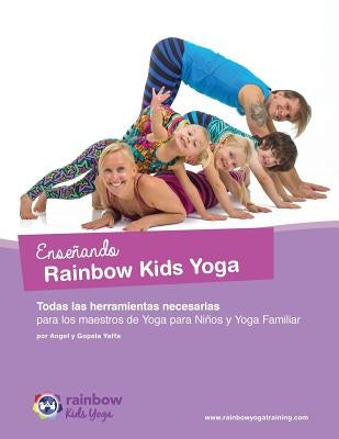 Enseñando Rainbow Kids Yoga: Todas las herramientas necesarias para los maestros de Yoga para Niños y Yoga Familiar by Yaffa, Gopala Amir