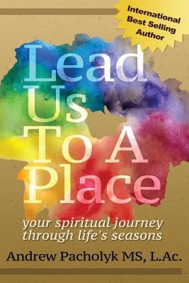 Lead Us To A Place: your spiritual journey through life's seasons by Pacholyk, Andrew