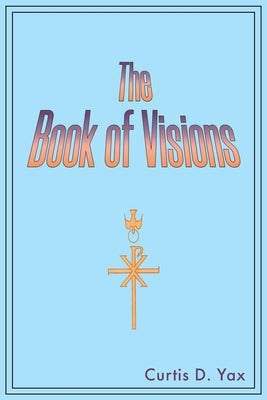 The Book of Visions by Yax, Curtis D.