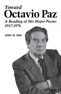 Toward Octavio Paz: A Reading of His Major Poems, 1957-1976 by Fein, John M.