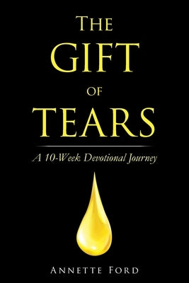 The Gift of Tears: A 10-Week Devotional Journey by Ford, Annette