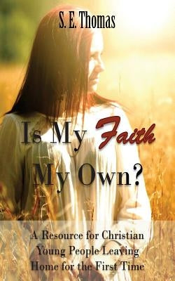 Is My Faith My Own?: A Resource for Christian Young People Leaving Home for the First Time by Thomas M. a., S. E.