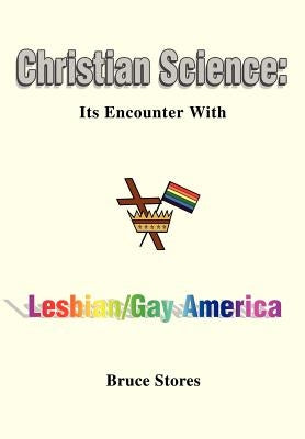 Christian Science: Its Encounter with Lesbian/Gay America by Stores, Bruce