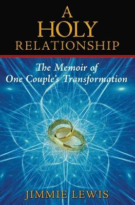 A Holy Relationship: The Memoir of One Couple's Transformation by Lewis, Jimmie