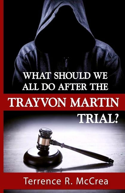What Should We All Do After The Trayvon Martin Trial? by McCrea, Terrence R.