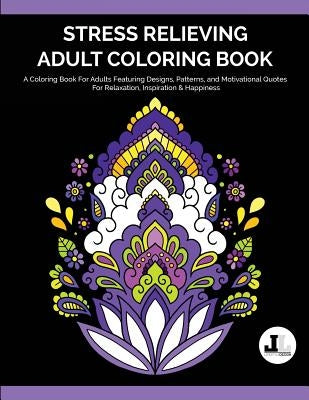 Stress Relieving Adult Coloring Book: A Coloring Book For Adults Featuring Designs, Patterns, and Motivational Quotes For Relaxation, Inspiration & Ha by Coloring Books, Lifestyle Dezign