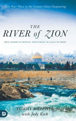 The River of Zion: True Stories of Revival: From Israel to Azusa to Today by Welchel, Tommy