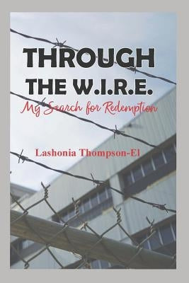 Through The W.I.R.E.: My Search for Redemption by Thompson-El, Lashonia