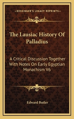 The Lausiac History Of Palladius: A Critical Discussion Together With Notes On Early Egyptian Monachism V6 by Butler, Edward