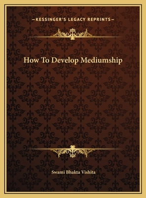How to Develop Mediumship by Vishita, Swami Bhakta