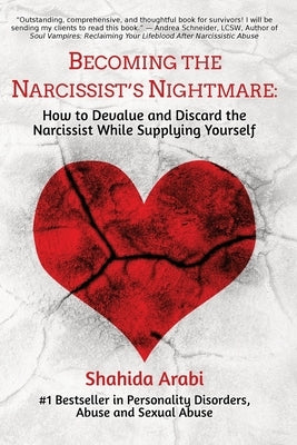 Becoming the Narcissist's Nightmare: How to Devalue and Discard the Narcissist While Supplying Yourself by Arabi, Shahida