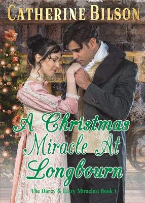 A Christmas Miracle At Longbourn: A Pride And Prejudice Variation by Bilson, Catherine