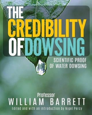 The Credibility of Dowsing: Scientific Proof of Water Dowsing by Percy, Nigel