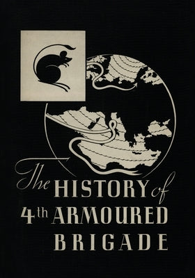 THE HISTORY OF THE 4th ARMOURED BRIGADE: In the Second World War by Carver, Brigadier R. M. P.