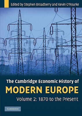 The Cambridge Economic History of Modern Europe: Volume 2, 1870 to the Present by Broadberry, Stephen