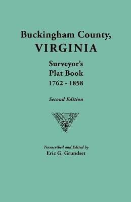 Buckingham County, Virginia, Surveyor's Plat Book, 1762-1858. Second Edition by Grundset, Eric