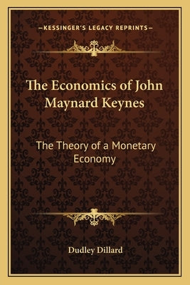 The Economics of John Maynard Keynes: The Theory of a Monetary Economy by Dillard, Dudley
