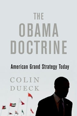 The Obama Doctrine: American Grand Strategy Today by Dueck, Colin