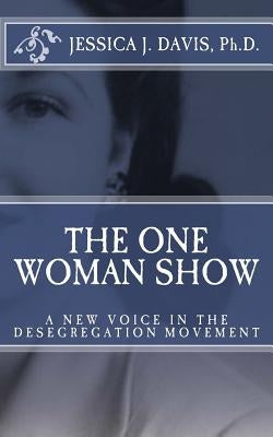 The One Woman Show: A New Voice in the Desegregtion Movement by Davis Ph. D., Jessica J.