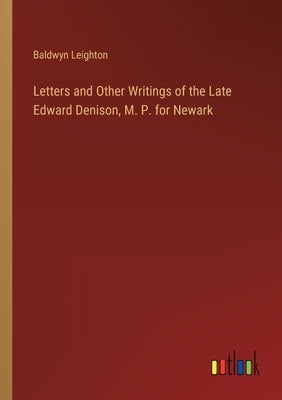 Letters and Other Writings of the Late Edward Denison, M. P. for Newark by Leighton, Baldwyn