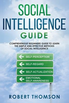 Social Intelligence Guide: Comprehensive Beginner's Guide to learn the Simple and Effective Methods of Social Intelligence by Thomson, Robert