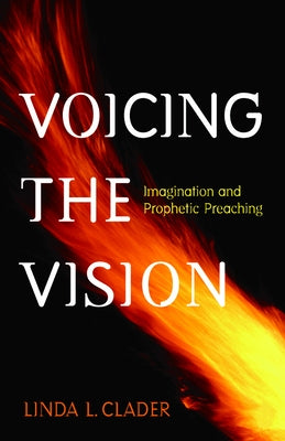 Voicing the Vision: Imagination and Prophetic Preaching by Clader, Linda L.