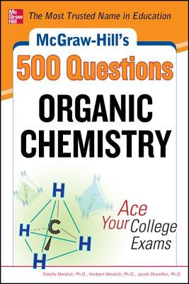 McGraw-Hill's 500 Organic Chemistry Questions: Ace Your College Exams: 3 Reading Tests + 3 Writing Tests + 3 Mathematics Tests by Meislich, Estelle
