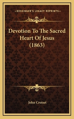 Devotion To The Sacred Heart Of Jesus (1863) by Croiset, John
