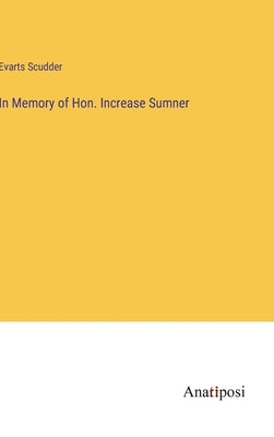 In Memory of Hon. Increase Sumner by Scudder, Evarts