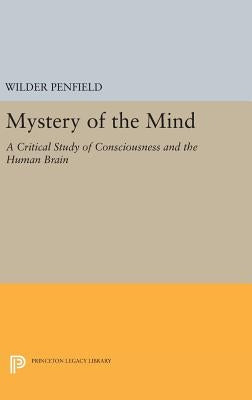 Mystery of the Mind: A Critical Study of Consciousness and the Human Brain by Penfield, Wilder