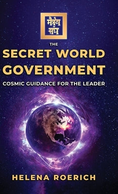 The Secret World Government: Cosmic Guidance for the Leader by Roerich, Helena