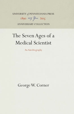 The Seven Ages of a Medical Scientist by Corner, George W.