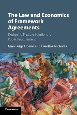 The Law and Economics of Framework Agreements: Designing Flexible Solutions for Public Procurement by Albano, Gian Luigi