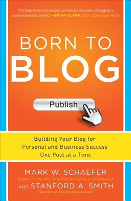 Born to Blog: Building Your Blog for Personal and Business Success One Post at a Time by Smith, Stanford