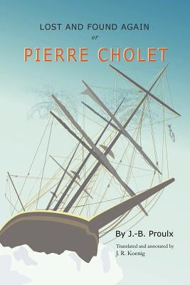 Lost and Found Again, Or, Pierre Cholet by Koenig, J. R.