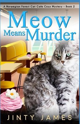 Meow Means Murder: A Norwegian Forest Cat Café Cozy Mystery - Book 2 by James, Jinty