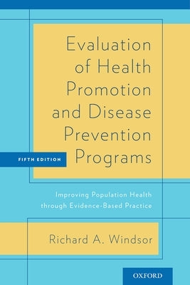 Evaluation of Health Promotion and Disease Prevention Programs: Improving Population Health Through Evidence-Based Practice by Windsor, Richard