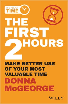 The First 2 Hours: Make Better Use of Your Most Valuable Time by McGeorge, Donna