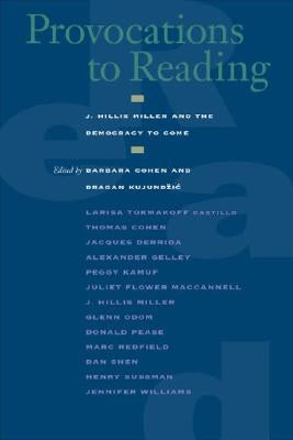 Provocations to Reading: J. Hillis Miller and the Democracy to Come by Cohen, Barbara