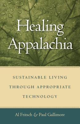 Healing Appalachia: Sustainable Living Through Appropriate Technology by Fritsch, Al