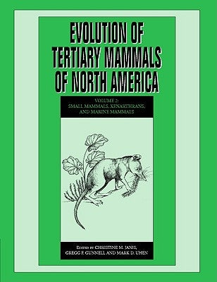 Evolution of Tertiary Mammals of North America: Volume 2, Small Mammals, Xenarthrans, and Marine Mammals by Janis, Christine M.