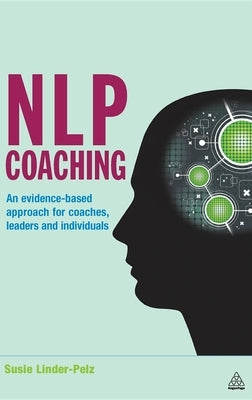 NLP Coaching: An Evidence-Based Approach for Coaches, Leaders and Individuals by Linder-Pelz, Susie