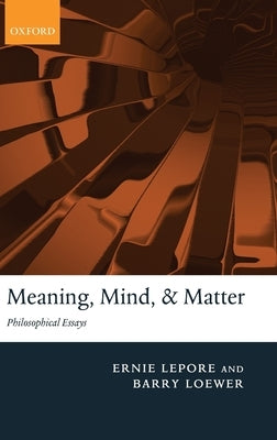 Meaning, Mind, and Matter: Philosophical Essays by Lepore, Ernie