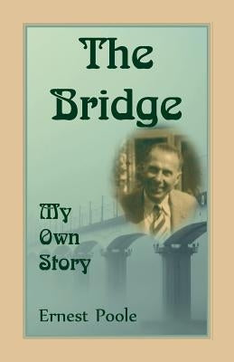 The Bridge. My Own Story by Poole, Ernest