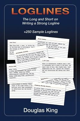 Loglines: The Long and Short on Writing Strong Loglines by King, Douglas