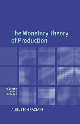 The Monetary Theory of Production by Graziani, Augusto